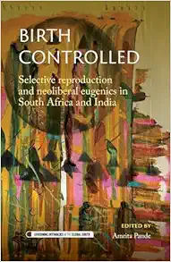 Birth controlled: Selective reproduction and neoliberal eugenics in South Africa and India (Governing Intimacies in the Global South) (Original PDF from Publisher)